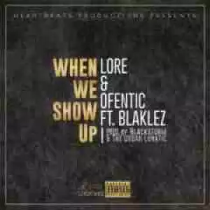 Lore X Ofentic - When We Show Up Ft. Blaklez